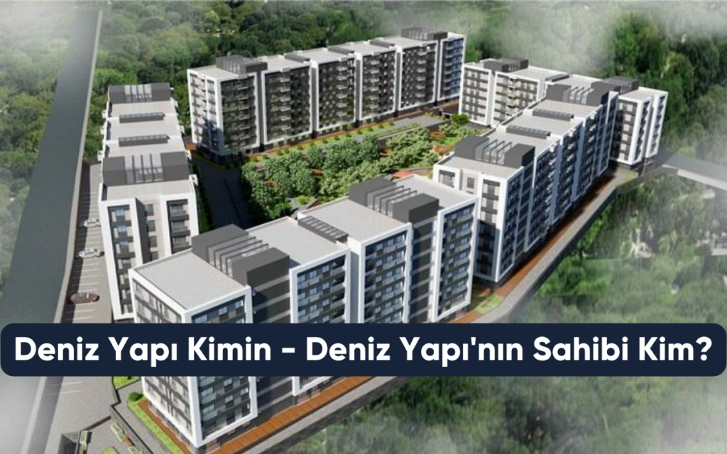 Deniz Yapı Kimin - Deniz Yapı'nın Sahibi Kim?